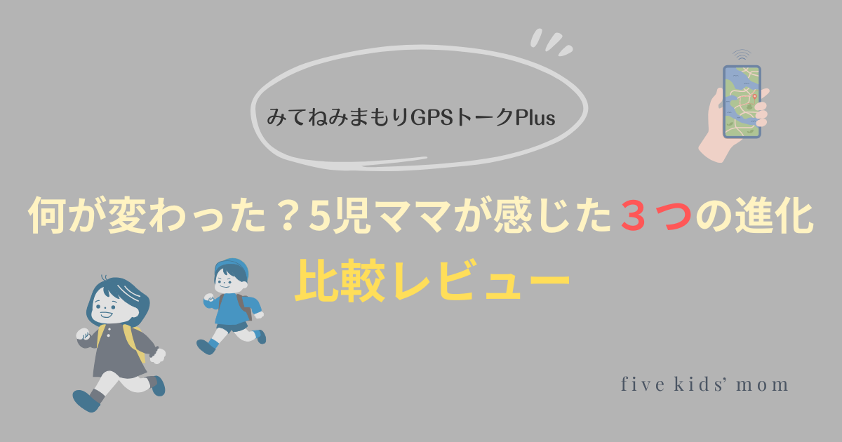 【比較レビュー】みてねみまもりGPSトークPlusは何が変わった？5児ママが感じた3つの進化