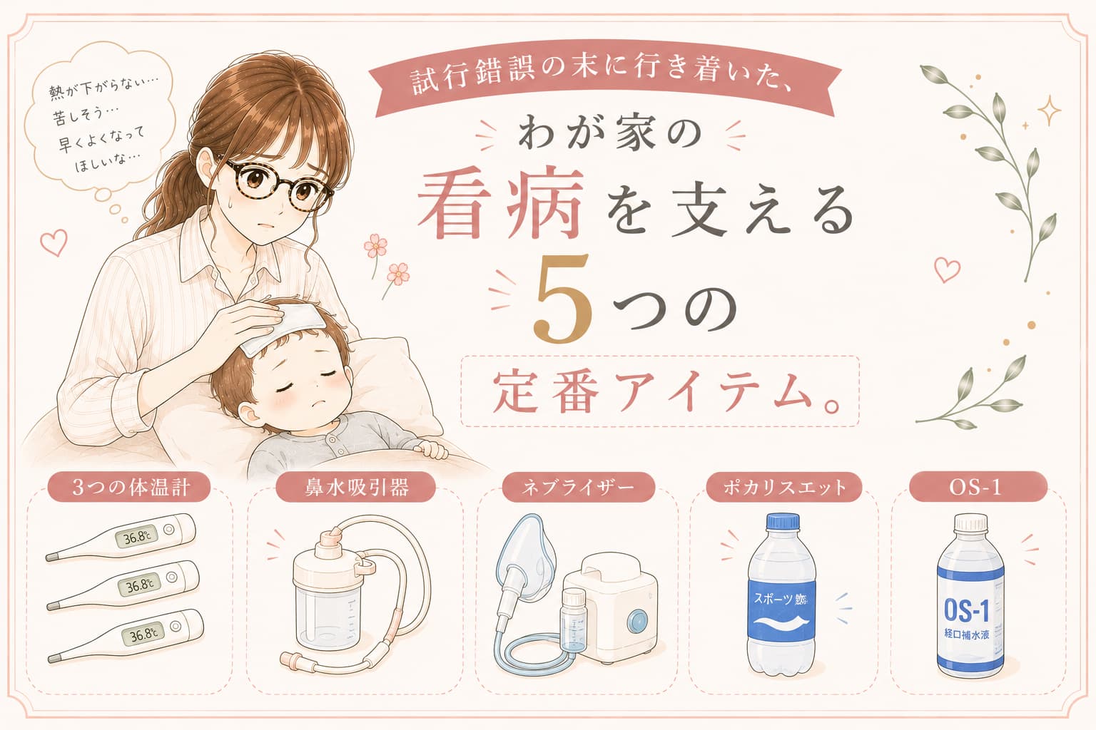 看病中の子どもに寄り添う母親と、家庭で活躍する5つの看病アイテムを描いたパステル調のアイキャッチ画像。脇で測る体温計、鼻水吸引器、ネブライザー、スポーツ飲料風ボトル、経口補水液風ボトルが、やさしい色合いで並べられている。